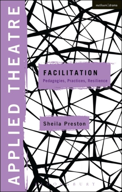 Applied Theatre: Facilitation, DR SHEILA (SENIOR LECTURER,  University of East London, UK) Preston - Paperback - 9781472576934