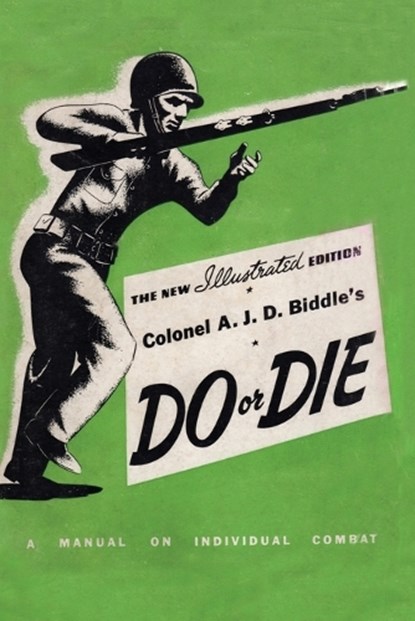 Colonel A. J. D. Biddle's Do or Die: A Manual on Individual Combat - Illustrated Edition 1944, Colonel A. J. D. Biddle - Paperback - 9781474538015