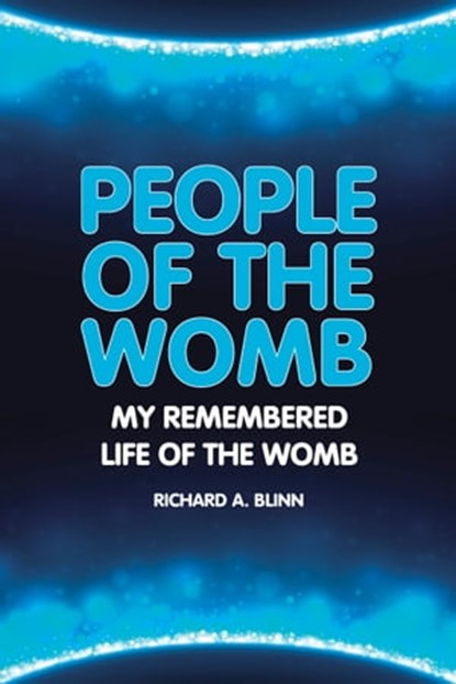 People Of The Womb: My Remembered Life of the Womb, Richard A. Blinn - Ebook - 9781476390277