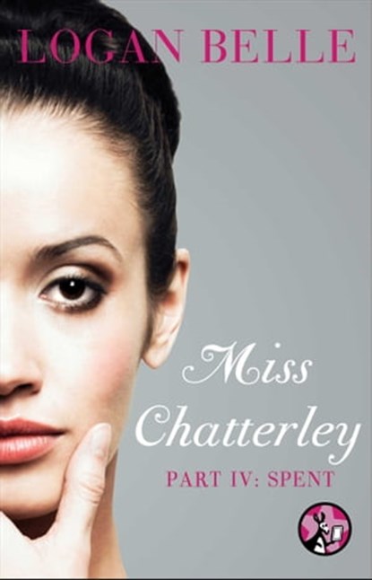 Miss Chatterley, Part IV: Spent, Logan Belle - Ebook - 9781476731315