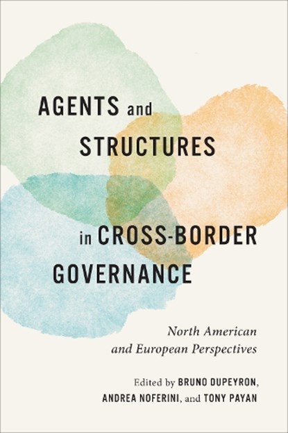Agents and Structures in Cross-Border Governance, Bruno Dupeyron ; Andrea Noferini ; Tony Payan - Gebonden - 9781487502881