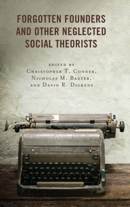 Forgotten Founders and Other Neglected Social Theorists, Christopher T. Conner ; Nicholas M. Baxter ; David R. Dickens - Paperback - 9781498573733
