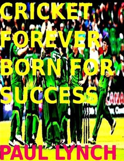 Cricket Forever Born For Success, paul lynch - Ebook - 9781498956420