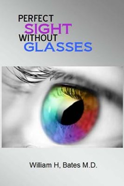 Perfect Sight Without Glasses, William H. Bates M. D. - Paperback - 9781501022142