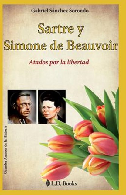 Sartre y Simone de Beauvoir: Atados por la libertad, Gabriel Sanchez Sorondo - Paperback - 9781502781543