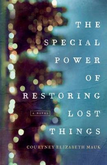 The Special Power of Restoring Lost Things, Courtney Elizabeth Mauk - Paperback - 9781503937062