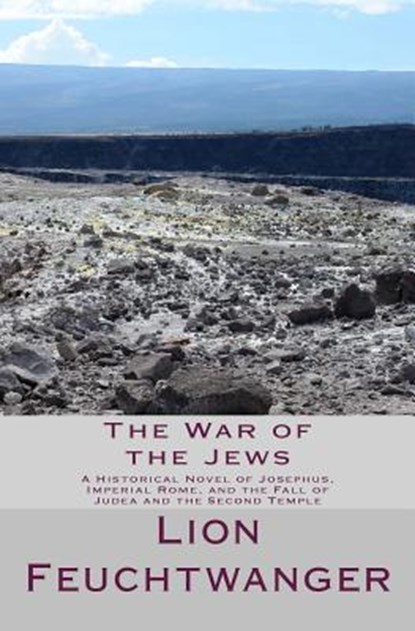 The War of the Jews: A Historical Novel of Josephus, Imperial Rome, and the Fall of Judea and the Second Temple, Lion Feuchtwanger - Paperback - 9781505786729
