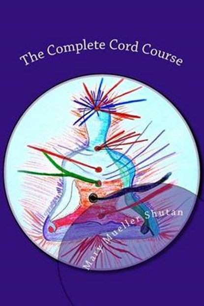 The Complete Cord Course: Working with Cords through Energy Work and Shamanic Healing, Mary Mueller Shutan - Paperback - 9781517235574