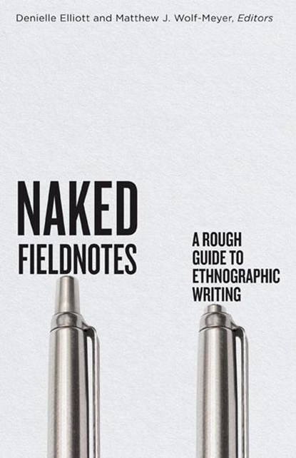 Naked Fieldnotes, Denielle Elliott ; Matthew J. Wolf-Meyer - Paperback - 9781517916145