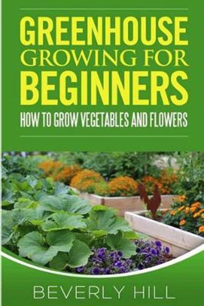 Greenhouse Growing For Beginners, Beverly Hill - Paperback - 9781519321305