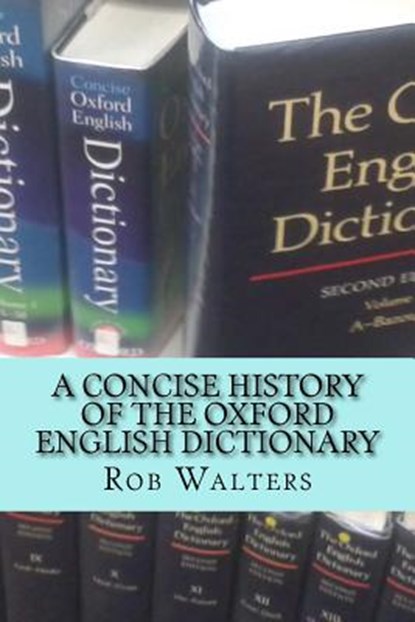 A Concise History of the Oxford English Dictionary, Rob Walters - Paperback - 9781523856213