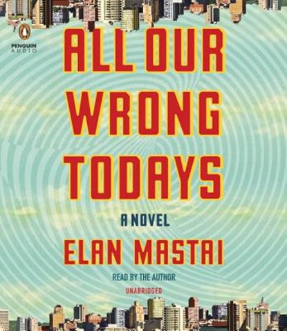 All Our Wrong Todays, MASTAI,  Elan - AVM - 9781524734688