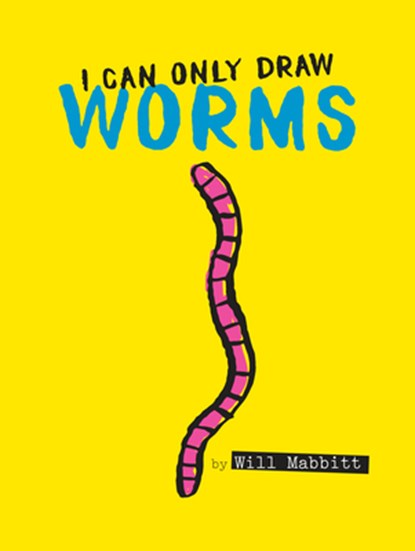 I CAN ONLY DRAW WORMS, Will Mabbitt - Gebonden - 9781524788223