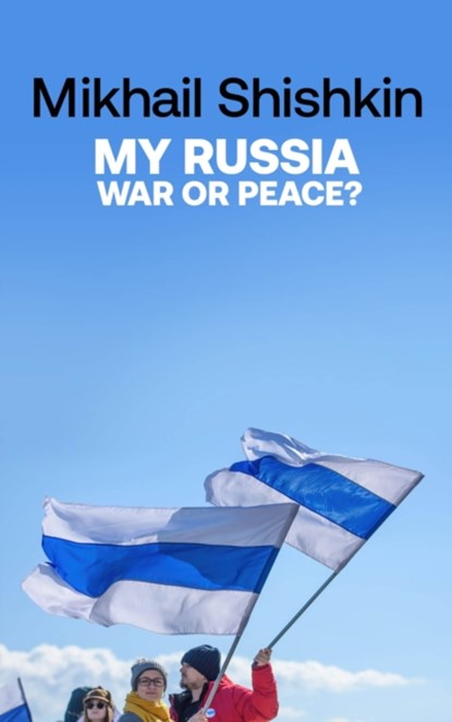 My Russia: War or Peace?, Mikhail Shishkin - Paperback - 9781529427790
