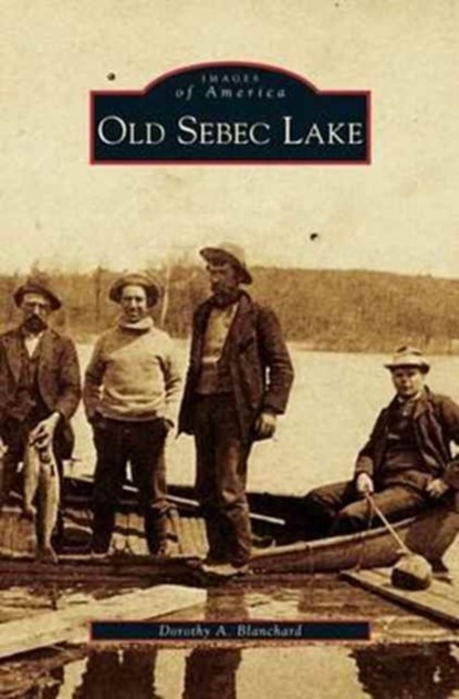 Old Sebec Lake, Dorothy a Blanchard - Gebonden - 9781531665685