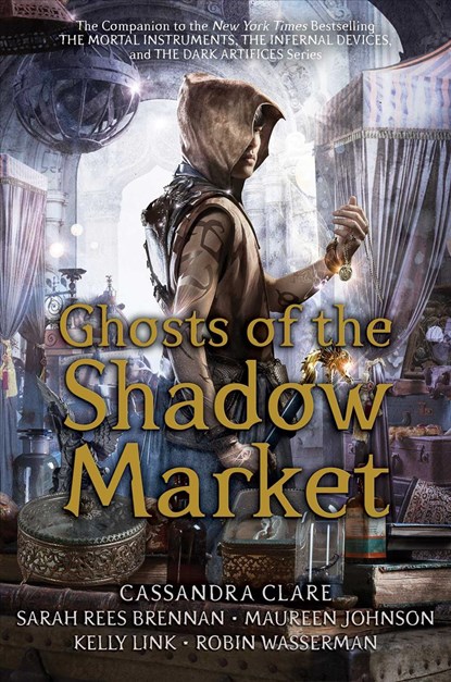 Clare, C: Ghosts of the Shadow Market, Cassandra Clare ;  Sarah Rees Brennan ;  Maureen Johnson ;  Kelly Link ;  Robin Wasserman - Paperback - 9781534445239