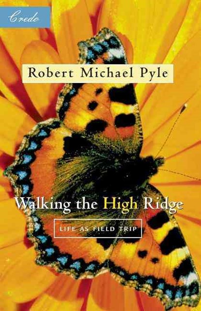 Walking the High Ridge: Life as a Field Trip, Robert Michael Pyle - Paperback - 9781571312426