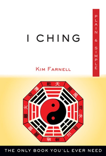 I Ching Plain & Simple: The Only Book You'll Ever Need, Kim Farnell - Paperback - 9781571747792