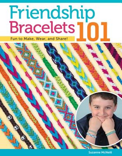 Friendship Bracelets 101: Fun to Make, Wear, and Share!, Suzanne McNeill - Paperback - 9781574212129