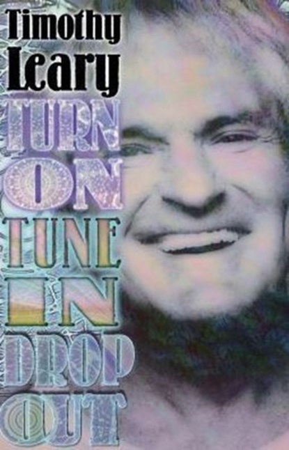 Turn On, Tune In, Drop Out, Timothy Leary - Paperback - 9781579510091