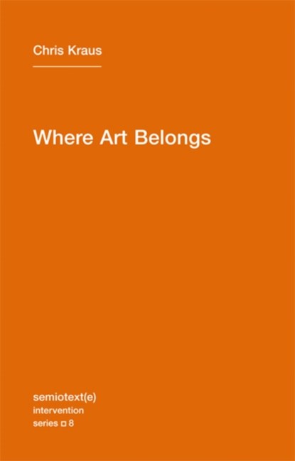 Where Art Belongs, Chris Kraus - Paperback - 9781584350989