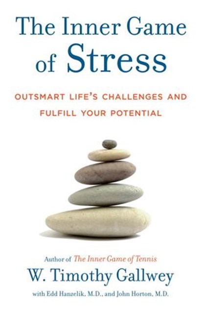 The Inner Game of Stress, W. Timothy Gallwey ; Edd Hanzelik ; John Horton - Ebook - 9781588368959