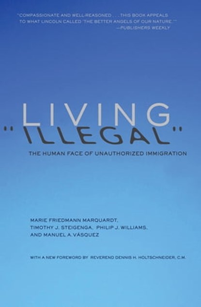 Living "Illegal", Marie Friedmann Marquardt ; Timothy J. Steigenga ; Philip J. Williams ; Manuel A. Vásquez - Ebook - 9781595589019