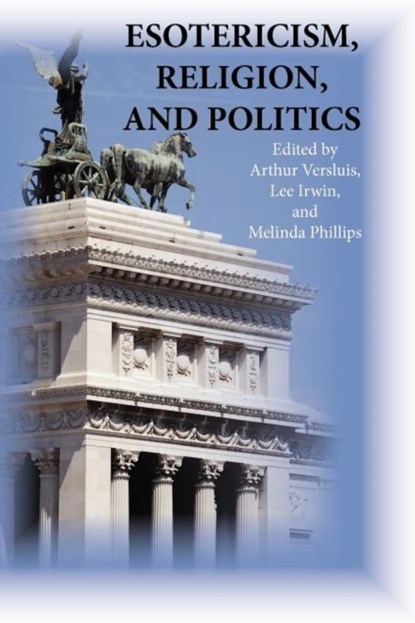 Esotericism, Religion, and Politics, ARTHUR (MICHIGAN STATE UNIVERSITY) VERSLUIS ; DR LEE,  PH.D Irwin ; Melinda Phillips - Paperback - 9781596500136