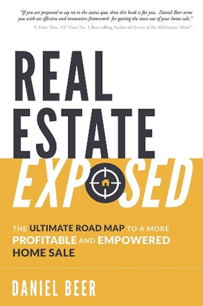 Real Estate Exposed: The Ultimate Road Map to a More Profitable and Empowered Home Sale, Daniel Beer - Paperback - 9781599328089