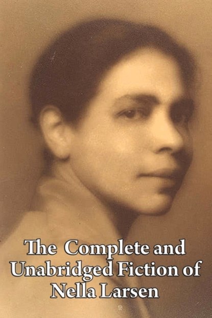 The Complete and Unabridged Fiction of Nella Larsen, Nella Larsen - Paperback - 9781604599909