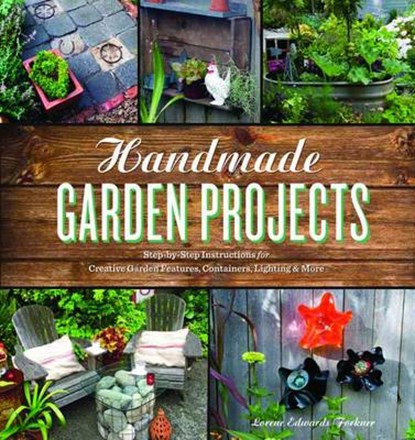 Handmade Garden Projects: Step-by-Step Instructions for Creative Garden Features, Containers, Lighting & More, ,Lorene,Edwards Forkner - Paperback - 9781604691856