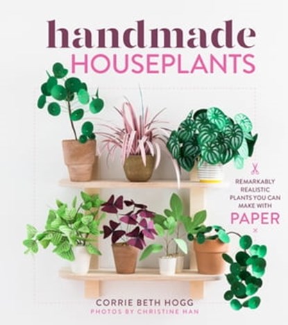 Handmade Houseplants, Corrie Beth Hogg ; Christine Han - Ebook - 9781604698916