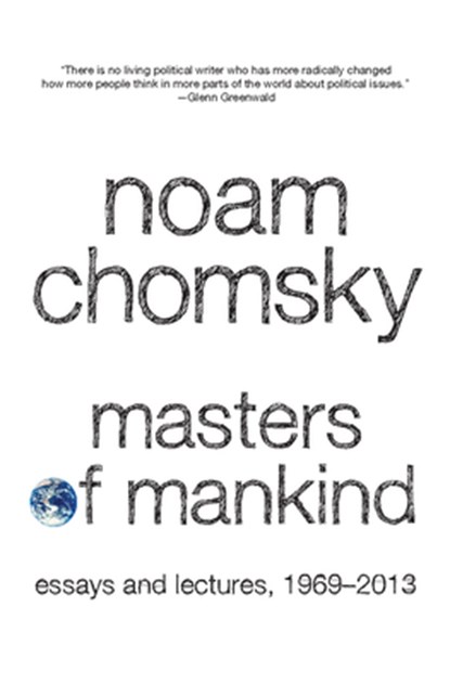 Masters of Mankind: Essays and Lectures, 1969-2013, Noam Chomsky - Paperback - 9781608463633