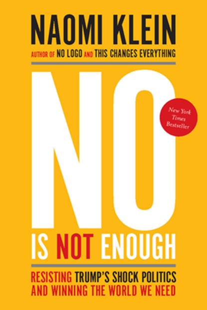 No Is Not Enough: Resisting Trump's Shock Politics and Winning the World We Need, Naomi Klein - Paperback - 9781608468904