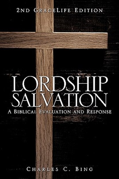 Lordship Salvation: A Biblical Evaluation and Response, Charles C. Bing - Paperback - 9781609575809