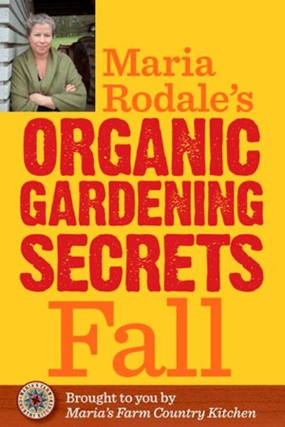Maria Rodale's Organic Gardening Secrets: Fall, Maria Rodale - Ebook - 9781609619770
