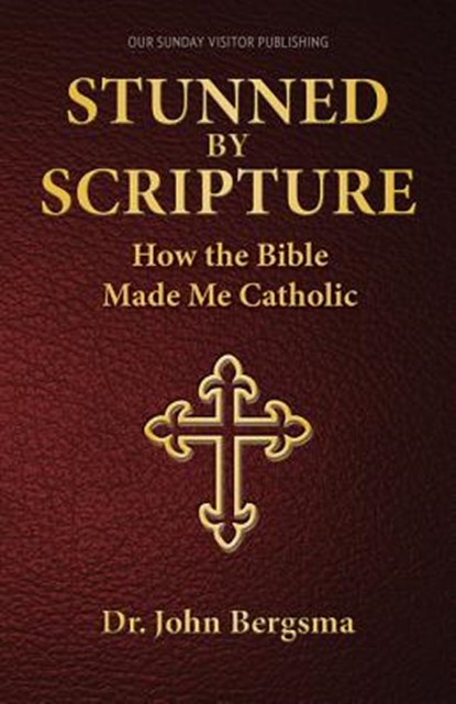 Stunned by Scripture: How the Bible Made Me Catholic, John S. Bergsma Ph. D. - Paperback - 9781612783932