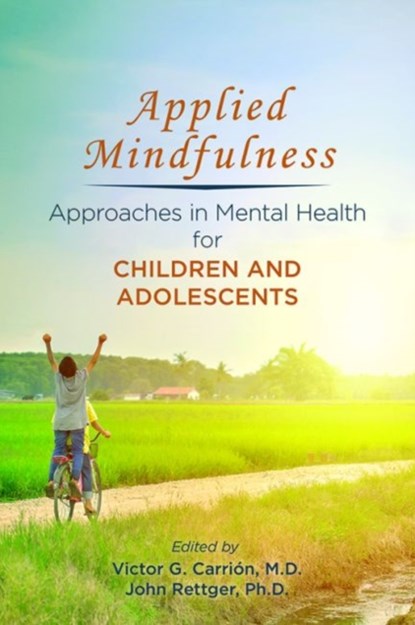 Applied Mindfulness, VICTOR G.,  MD (Director, Early Life Stress and Pediatric Anxiety Program, Stanford University School of Medicine) Carrion ; John, PhD Rettger - Paperback - 9781615372126
