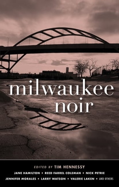 Milwaukee Noir, Jane Hamilton ; Reed Farrel Coleman ; Nick Petrie ; Jennifer Morales ; Larry Watson ; Valerie Laken - Ebook - 9781617757211