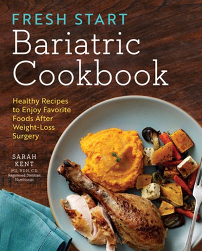 Fresh Start Bariatric Cookbook: Healthy Recipes to Enjoy Favorite Foods After Weight-Loss Surgery, Sarah Kent - Paperback - 9781623157739