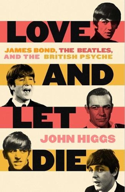 Love and Let Die: James Bond, the Beatles, and the British Psyche, John Higgs - Gebonden - 9781639363308