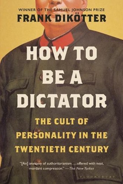 How to Be a Dictator: The Cult of Personality in the Twentieth Century, Frank Dikötter - Paperback - 9781639730681