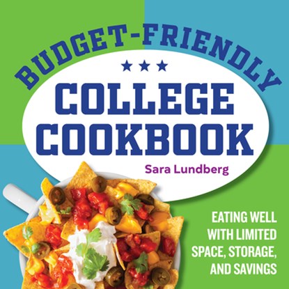 Budget-Friendly College Cookbook: Eating Well with Limited Space, Storage, and Savings, Sara Lundberg - Paperback - 9781646116744
