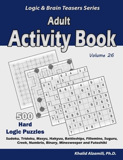 Adult Activity Book: 500 Hard Logic Puzzles (Sudoku, Tridoku, Masyu, Hakyuu, Battleships, Fillomino, Suguru, Creek, Numbrix, Binary, Minesw, Khalid Alzamili - Paperback - 9781650102511