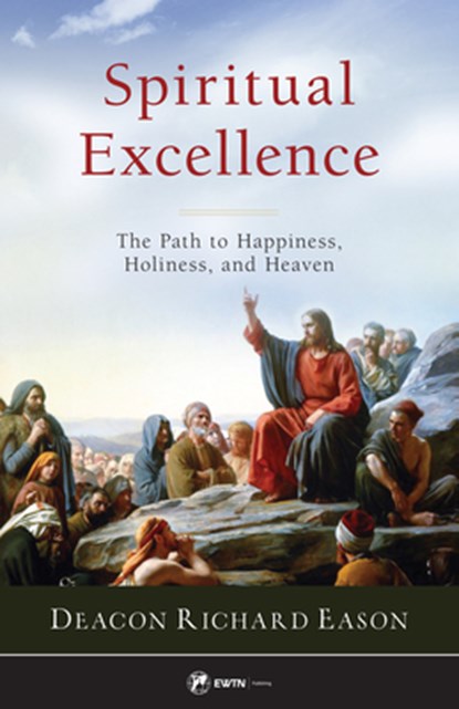 Spiritual Excellence: The Path to Happiness, Holiness, and Heaven, Richard Eason - Paperback - 9781682782774