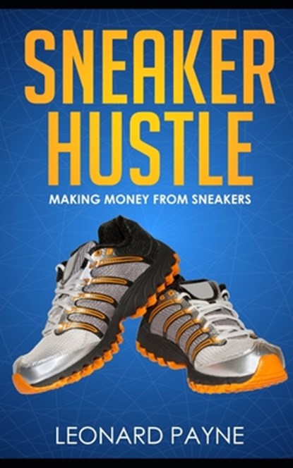 Sneaker Hustle: Making Money from Sneakers, Leonard Payne - Paperback - 9781702578677