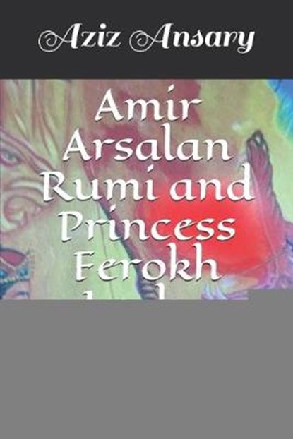Amir Arsalan Rumi and Princess Ferokh Legha, Aziz Ansary - Paperback - 9781706953593