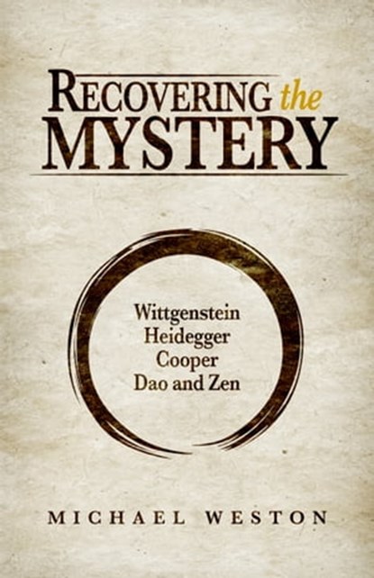 Recovering the Mystery: Wittgenstein, Heidegger, Cooper, Dao and Zen, Michael Weston - Ebook - 9781739862312