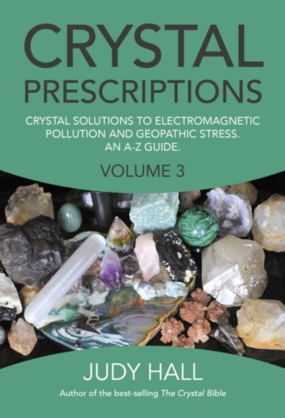 Crystal Prescriptions volume 3 – Crystal solutions to electromagnetic pollution and geopathic stress. An A–Z guide., Judy Hall - Paperback - 9781782797913