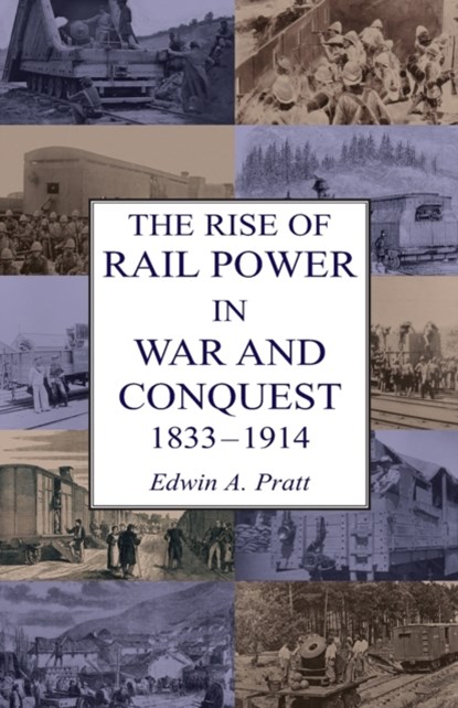 The Rise of Rail Power in War and Conquest 1833-1914, Edwin a Pratt - Paperback - 9781783316953